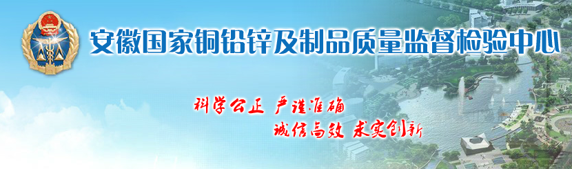 安徽國家銅鉛鋅及制品質(zhì)量監(jiān)督檢驗(yàn)中心